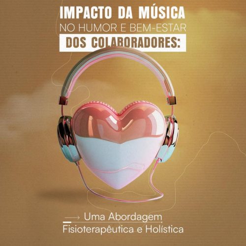 Impacto da música no humor e bem-estar dos colaboradores: Uma abordagem fisioterapêutica e holística