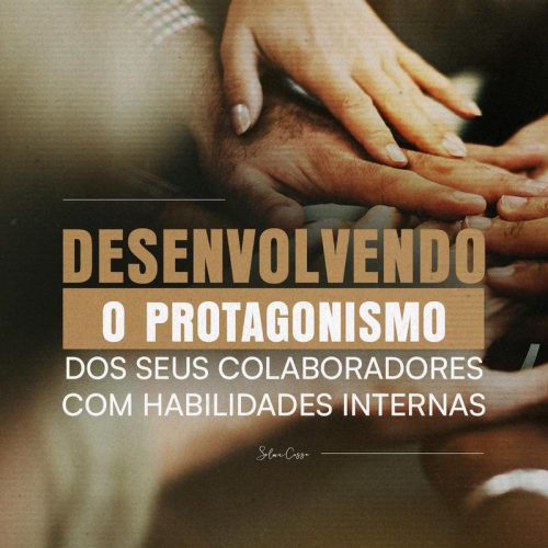 Desenvolvendo o protagonismo dos seus colaboradores com habilidades internas